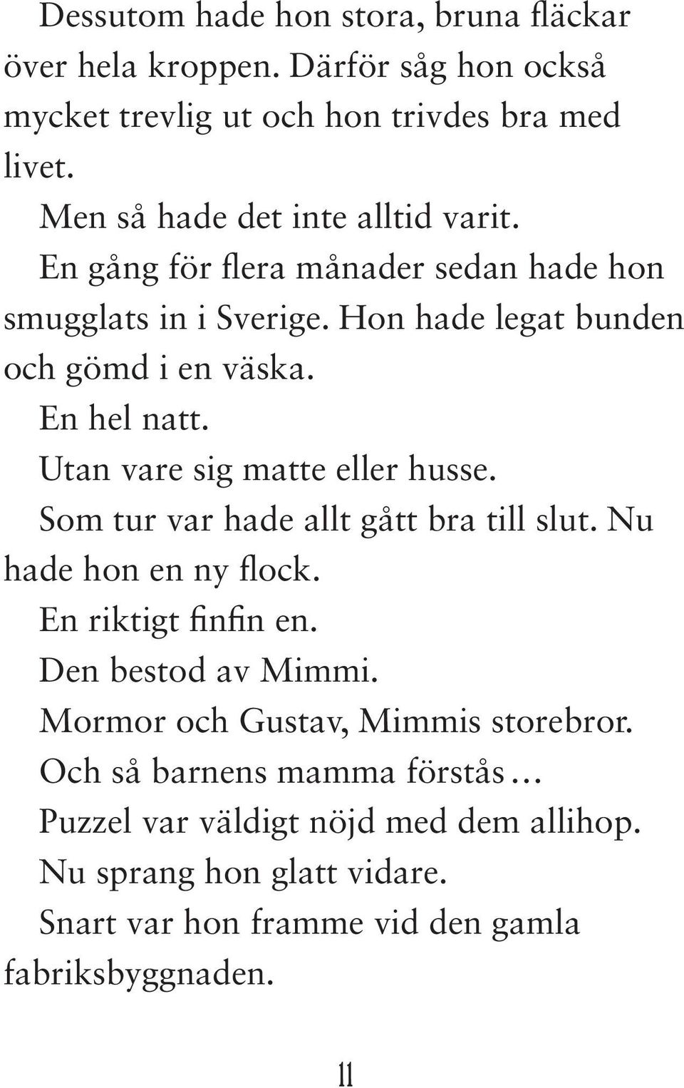 Utan vare sig matte eller husse. Som tur var hade allt gått bra till slut. Nu hade hon en ny flock. En riktigt finfin en. Den bestod av Mimmi.