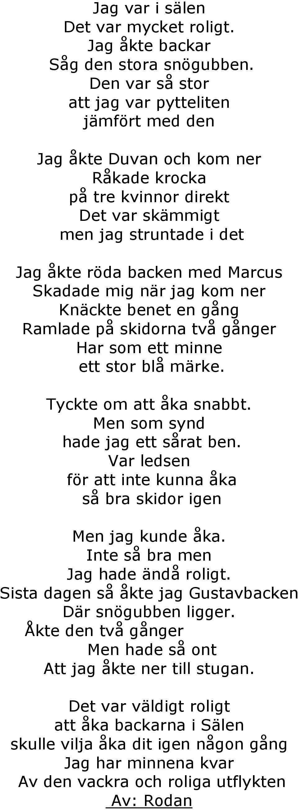 mig när jag kom ner Knäckte benet en gång Ramlade på skidorna två gånger Har som ett minne ett stor blå märke. Tyckte om att åka snabbt. Men som synd hade jag ett sårat ben.