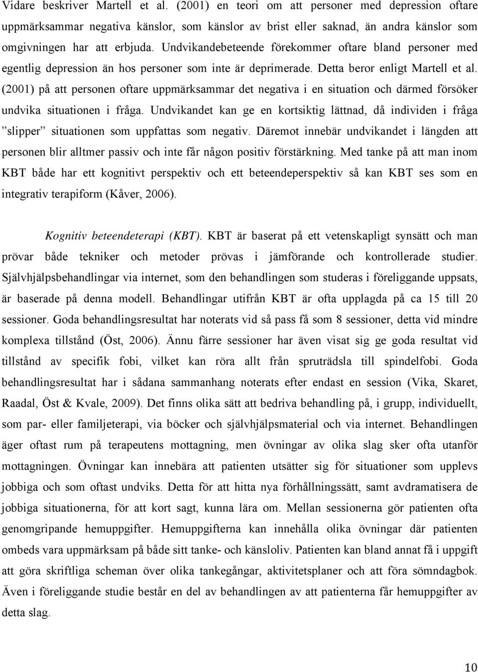 Undvikandebeteende förekommer oftare bland personer med egentlig depression än hos personer som inte är deprimerade. Detta beror enligt Martell et al.