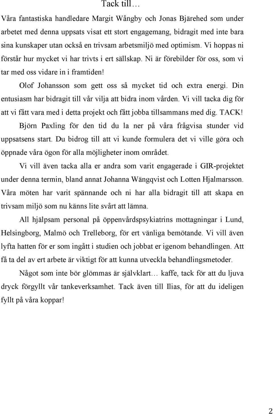 Olof Johansson som gett oss så mycket tid och extra energi. Din entusiasm har bidragit till vår vilja att bidra inom vården.