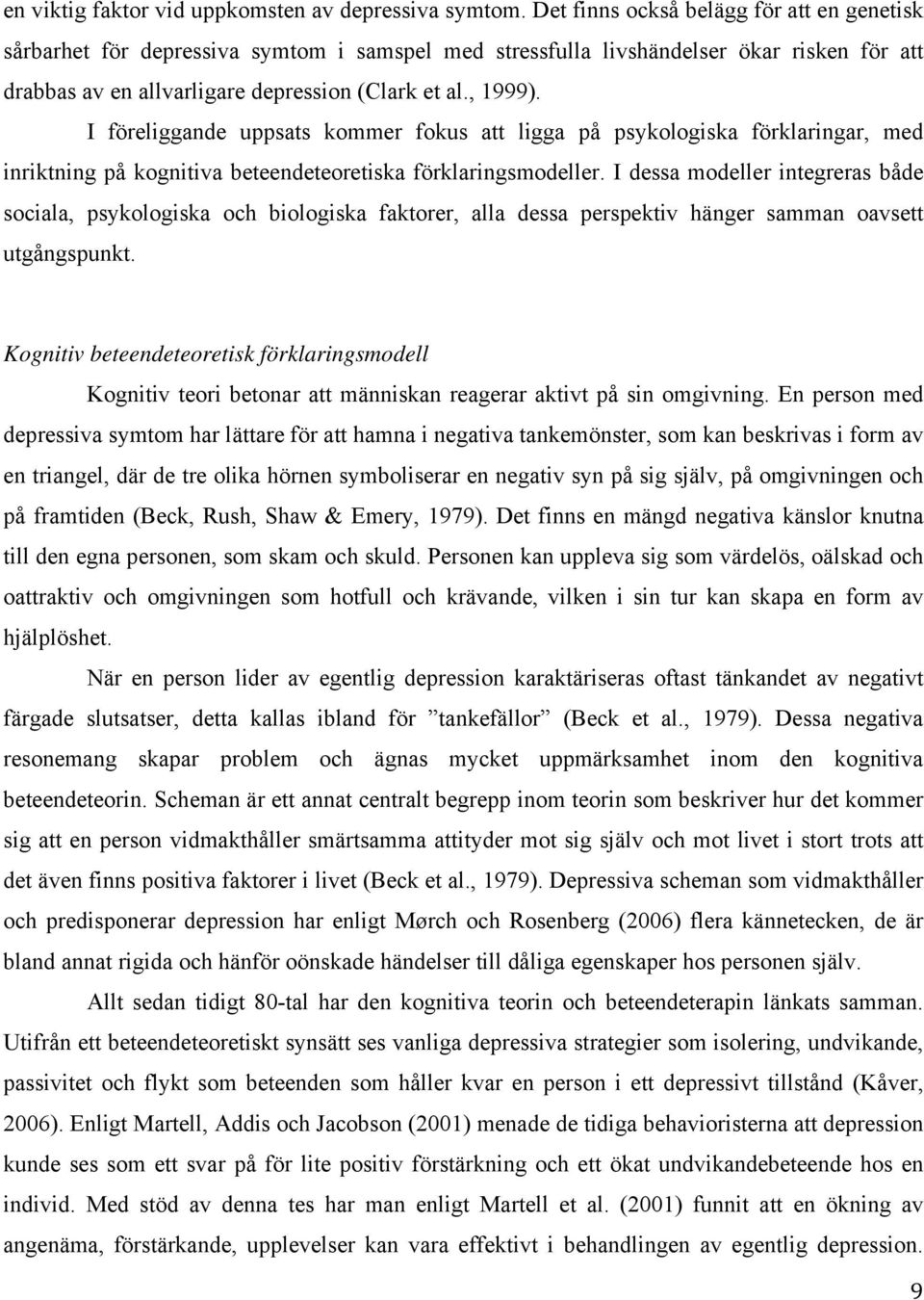 I föreliggande uppsats kommer fokus att ligga på psykologiska förklaringar, med inriktning på kognitiva beteendeteoretiska förklaringsmodeller.