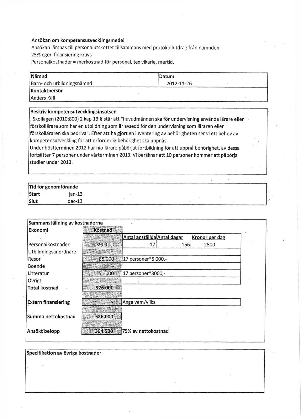 Nämnd Datum Barn- och utbildningsnämnd 2012-11-26 Kontaktperson Anders Käll Beskriv kompetensutvecklingsinsatsen I Skollagen (2010:800) 2 kap 13 står att "huvudmännen ska för undervisning använda