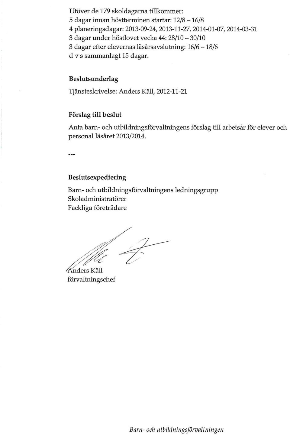 Beslutsunderlag Tjänsteskrivelse: Anders Käll, 2012-11-21 Förslag till beslut Anta barn- och utbildningsförvaltningens förslag till arbetsår för elever och