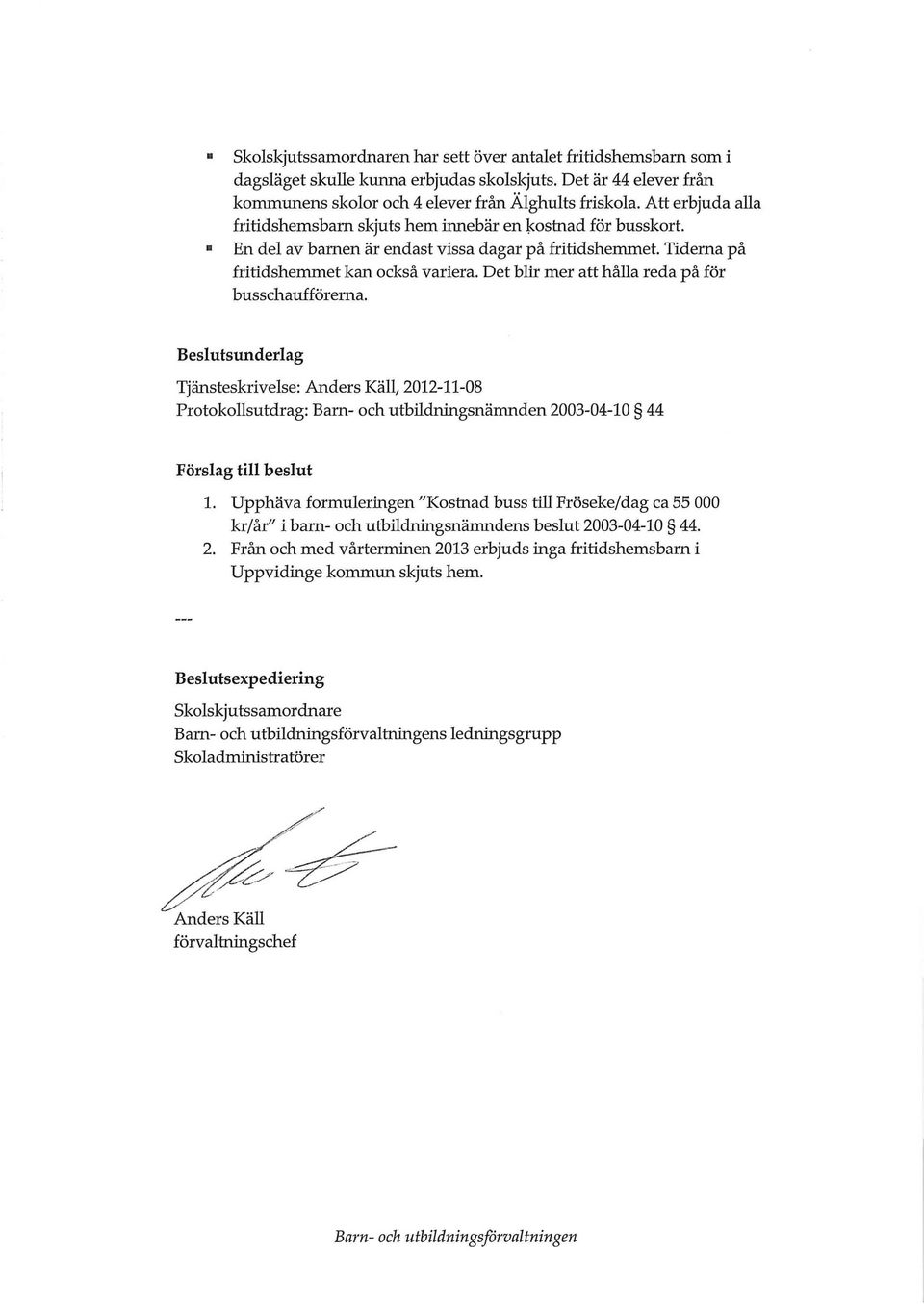 Det blir mer att hålla reda på för busschaufförerna. Beslutsunderlag Tjänsteskrivelse: Anders Käll, 2012-11-08 Protokollsutdrag: Bam- och utbudningsnämnden 2003-04-10 44 Förslag till beslut 1.