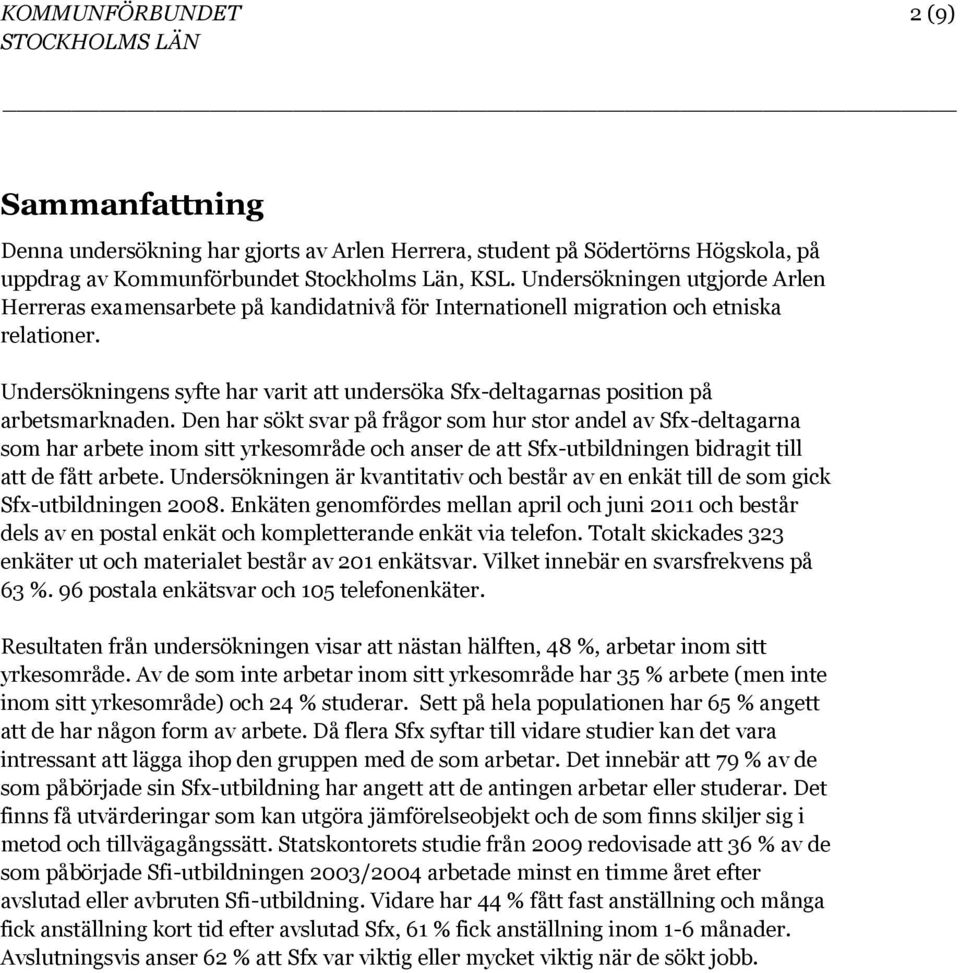 Undersökningens syfte har varit att undersöka Sfx-deltagarnas position på arbetsmarknaden.