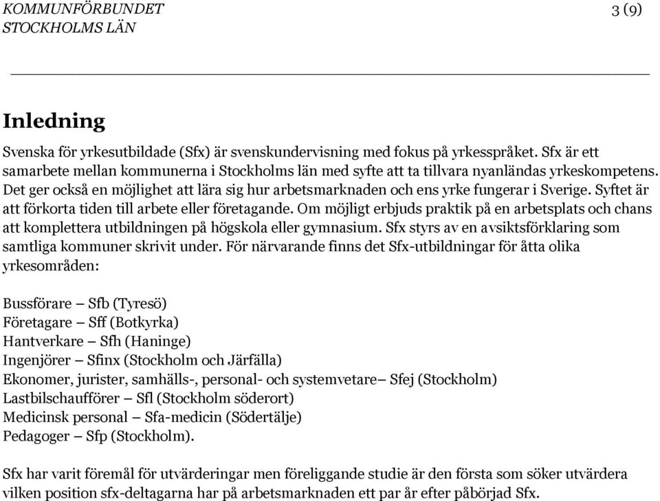 Det ger också en möjlighet att lära sig hur arbetsmarknaden och ens yrke fungerar i Sverige. Syftet är att förkorta tiden till arbete eller företagande.