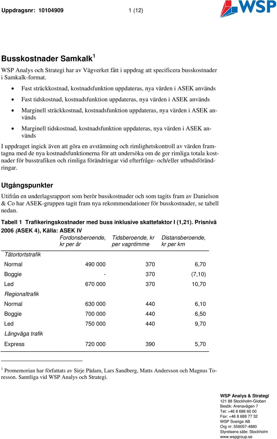 uppdateras, nya värden i ASEK används Marginell tidskostnad, kostnadsfunktion uppdateras, nya värden i ASEK används I uppdraget ingick även att göra en avstämning och rimlighetskontroll av värden