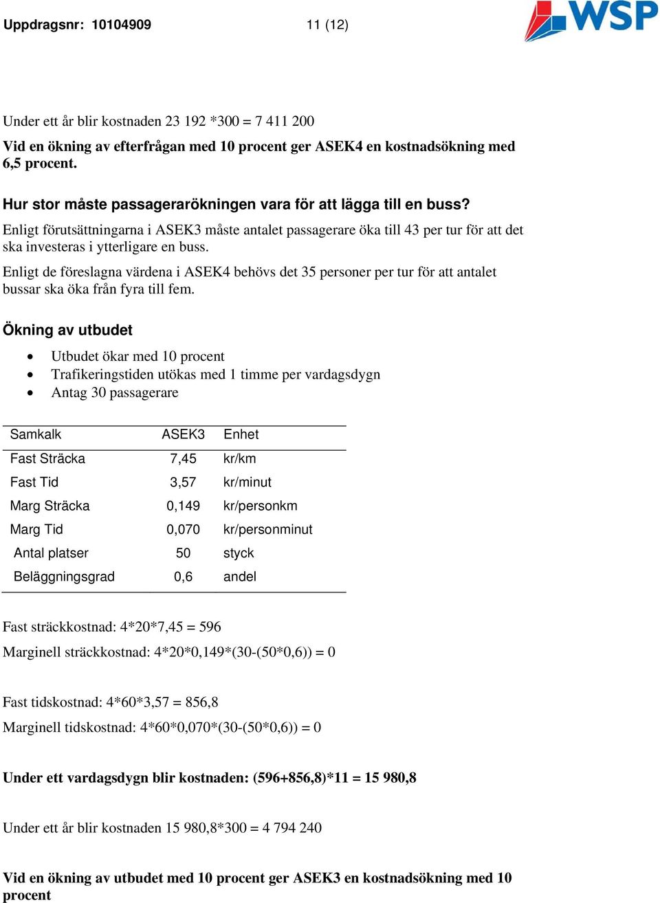 Enligt de föreslagna värdena i ASEK4 behövs det 35 personer per tur för att antalet bussar ska öka från fyra till fem.