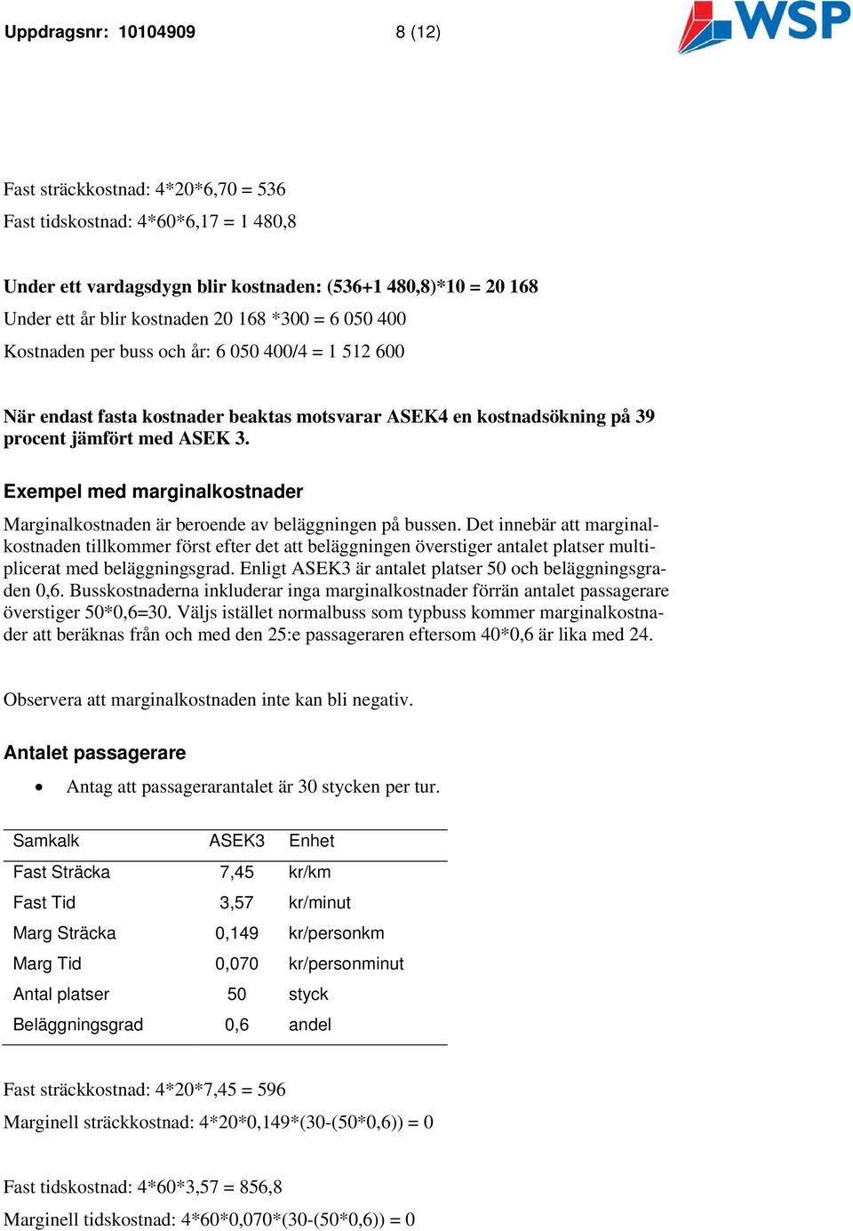 Exempel med marginalkostnader Marginalkostnaden är beroende av beläggningen på bussen.