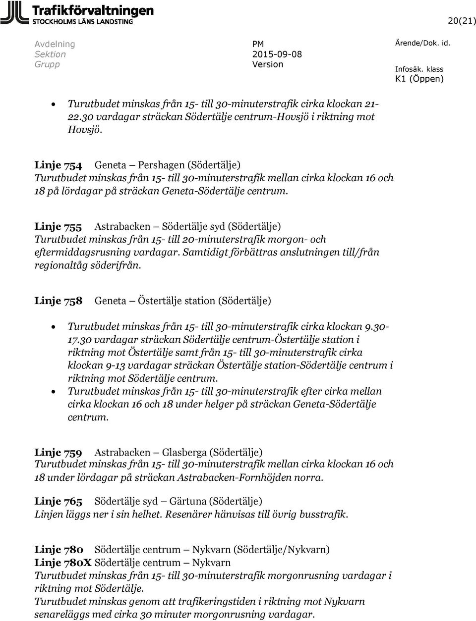 Linje 755 Astrabacken Södertälje syd (Södertälje) Turutbudet minskas från 15- till 20-minuterstrafik morgon- och eftermiddagsrusning vardagar.