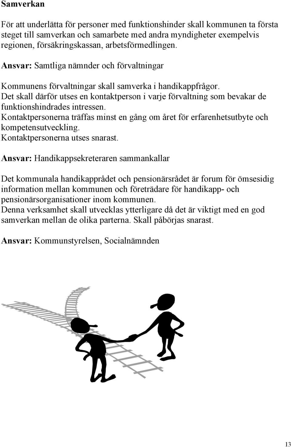 Det skall därför utses en kontaktperson i varje förvaltning som bevakar de funktionshindrades intressen. Kontaktpersonerna träffas minst en gång om året för erfarenhetsutbyte och kompetensutveckling.