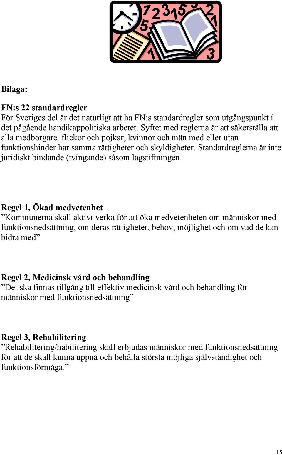 Standardreglerna är inte juridiskt bindande (tvingande) såsom lagstiftningen.