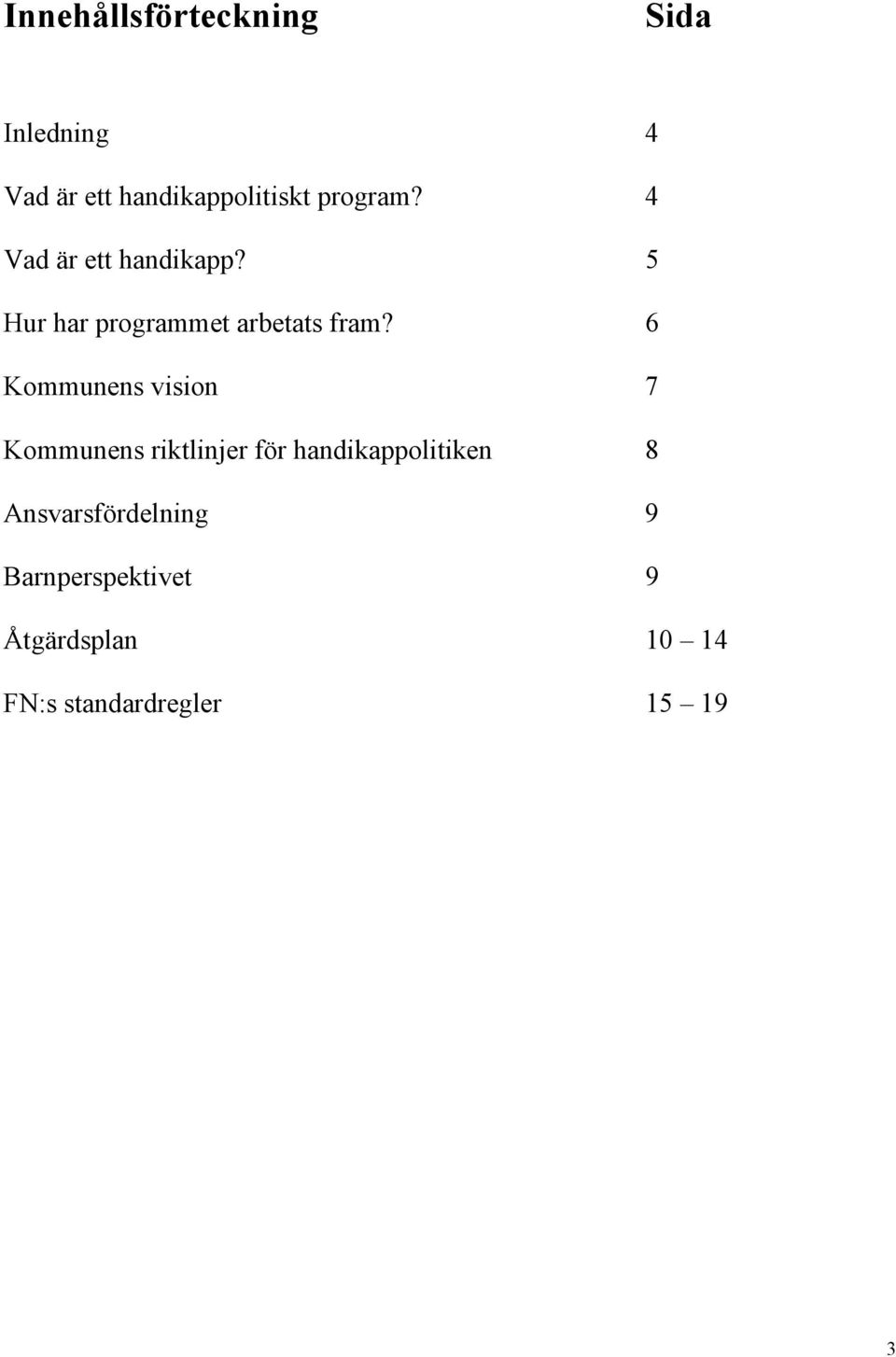 6 Kommunens vision 7 Kommunens riktlinjer för handikappolitiken 8