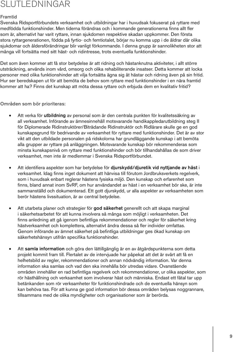 Den första stora ryttargenerationen, födda på fyrtio- och femtiotalet, börjar nu komma upp i de åldrar där olika sjukdomar och åldersförändringar blir vanligt förkommande.