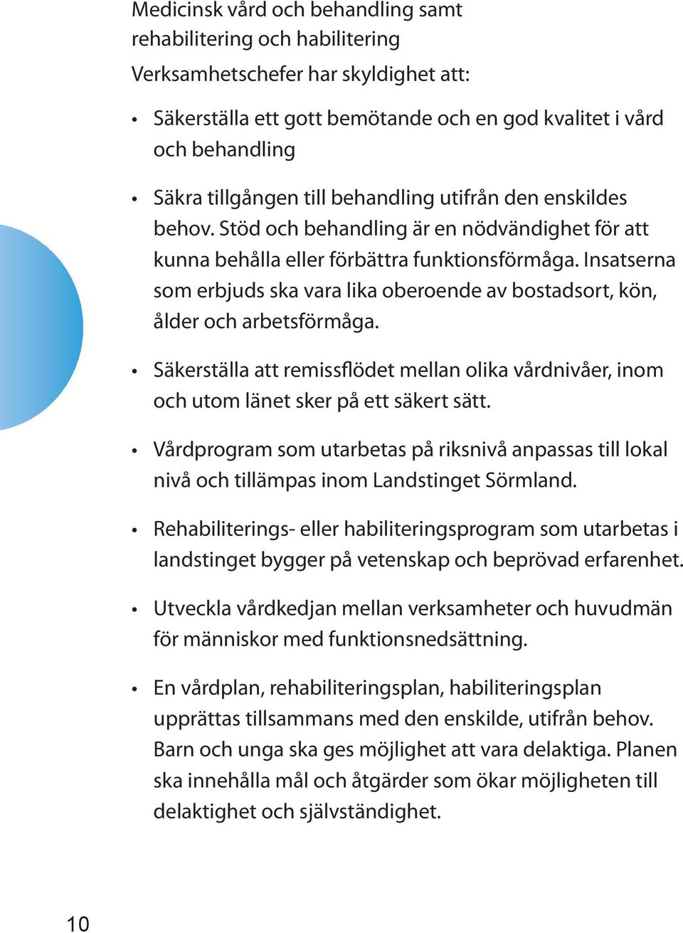 Insatserna som erbjuds ska vara lika oberoende av bostadsort, kön, ålder och arbetsförmåga. Säkerställa att remissflödet mellan olika vårdnivåer, inom och utom länet sker på ett säkert sätt.