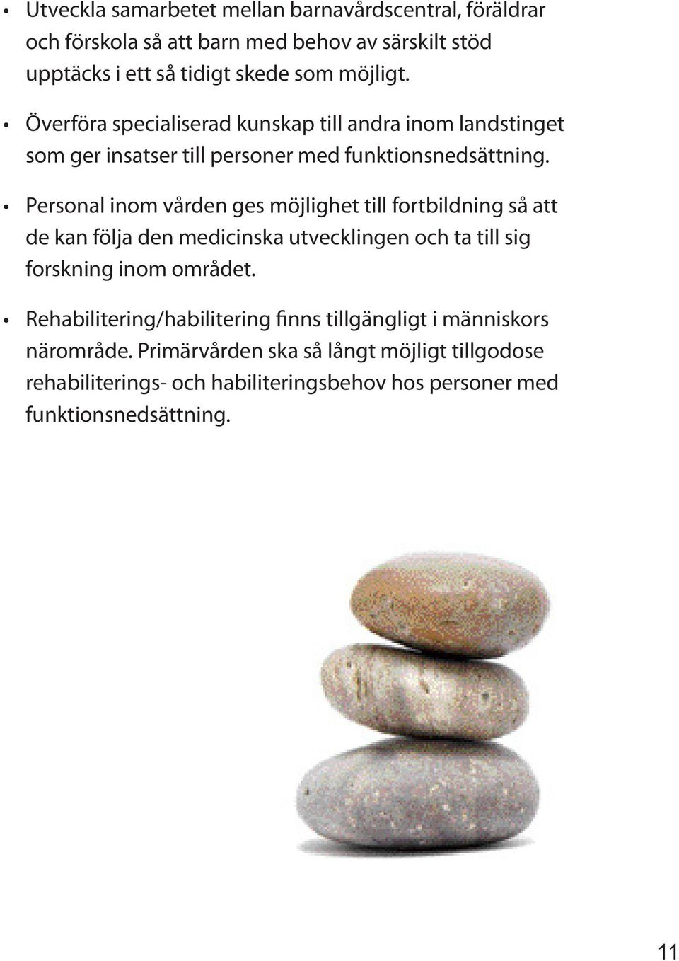 Personal inom vården ges möjlighet till fortbildning så att de kan följa den medicinska utvecklingen och ta till sig forskning inom området.