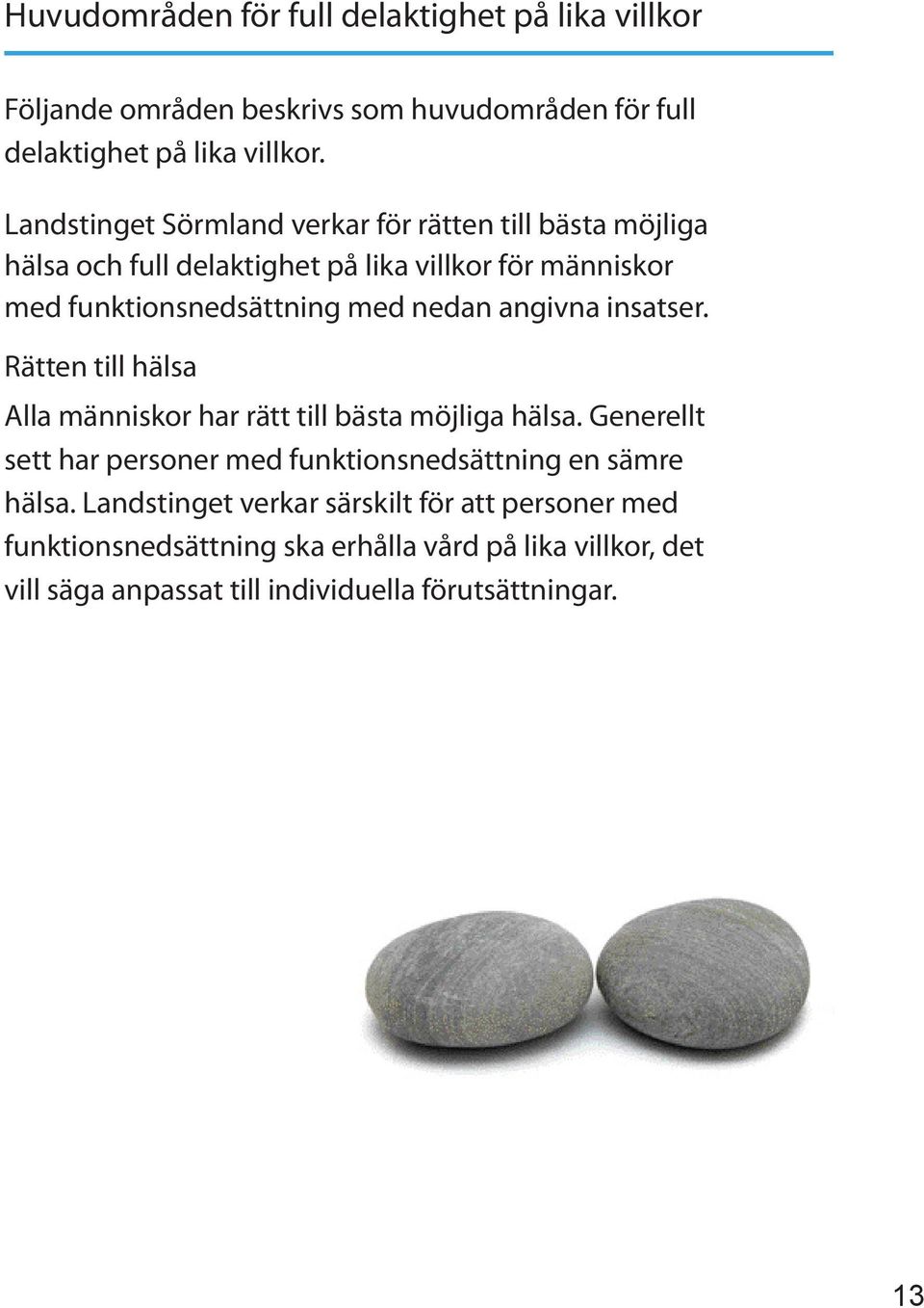 angivna insatser. Rätten till hälsa Alla människor har rätt till bästa möjliga hälsa.