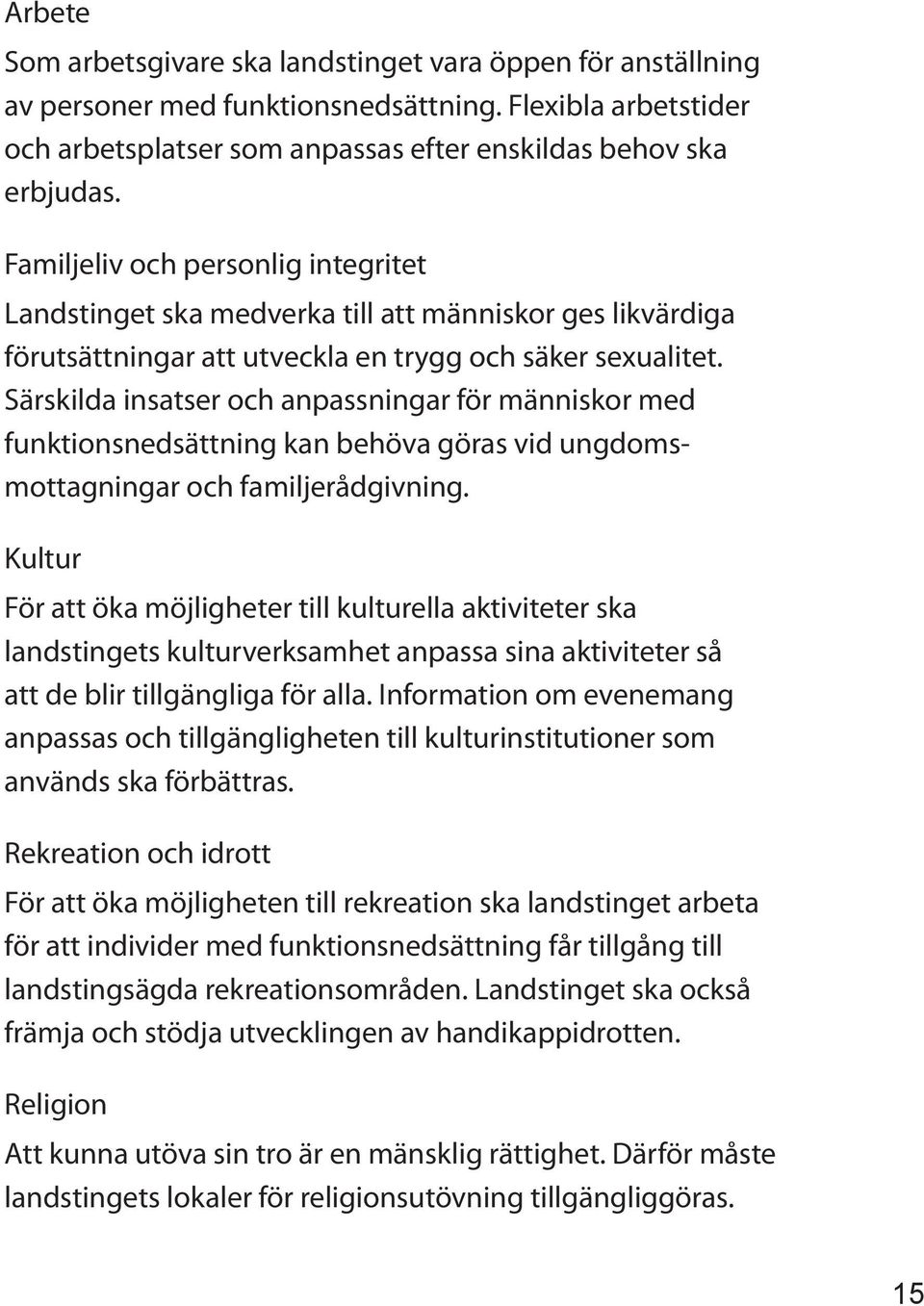 Särskilda insatser och anpassningar för människor med funktionsnedsättning kan behöva göras vid ungdomsmottagningar och familjerådgivning.
