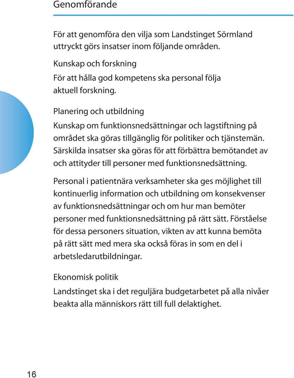 Särskilda insatser ska göras för att förbättra bemötandet av och attityder till personer med funktionsnedsättning.