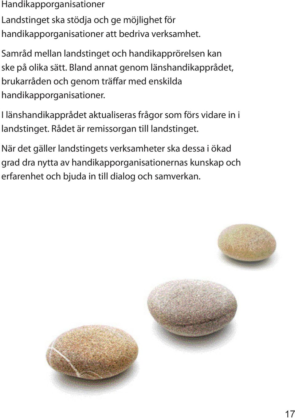 Bland annat genom länshandikapprådet, brukarråden och genom träffar med enskilda handikapporganisationer.