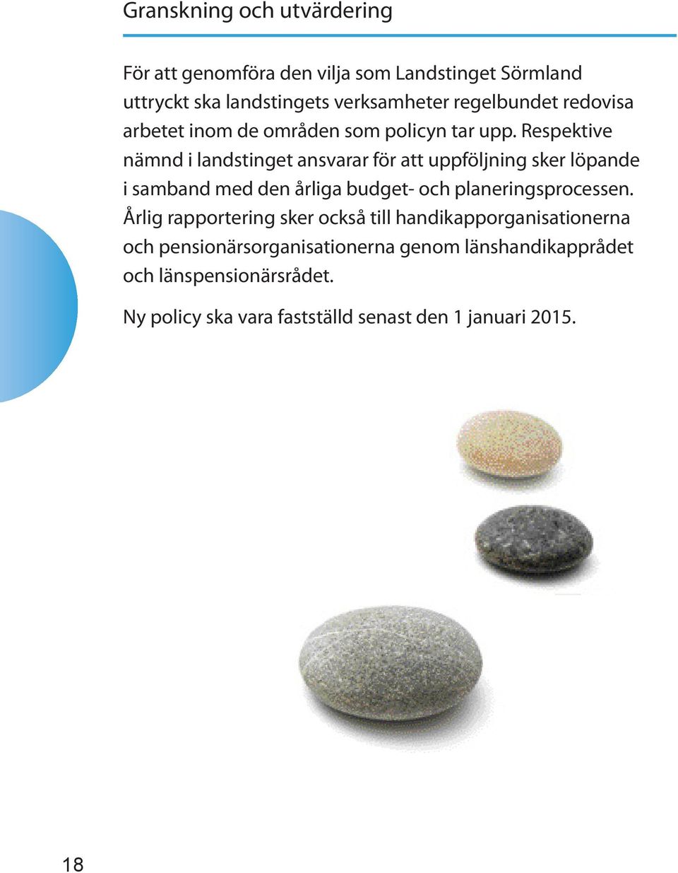 Respektive nämnd i landstinget ansvarar för att uppföljning sker löpande i samband med den årliga budget- och planeringsprocessen.