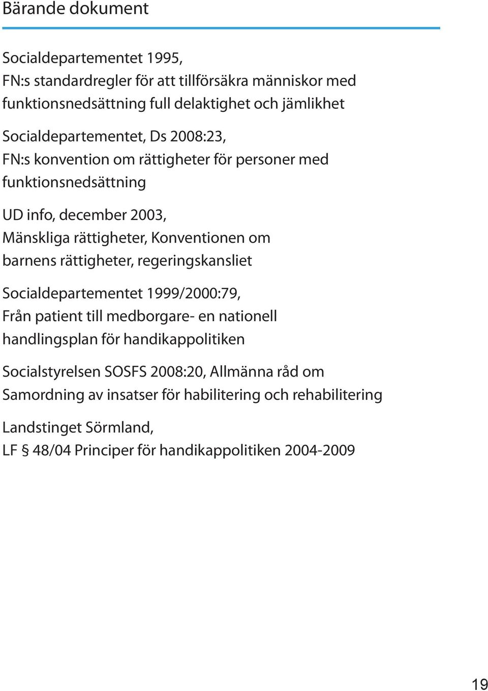 om barnens rättigheter, regeringskansliet Socialdepartementet 1999/2000:79, Från patient till medborgare- en nationell handlingsplan för handikappolitiken