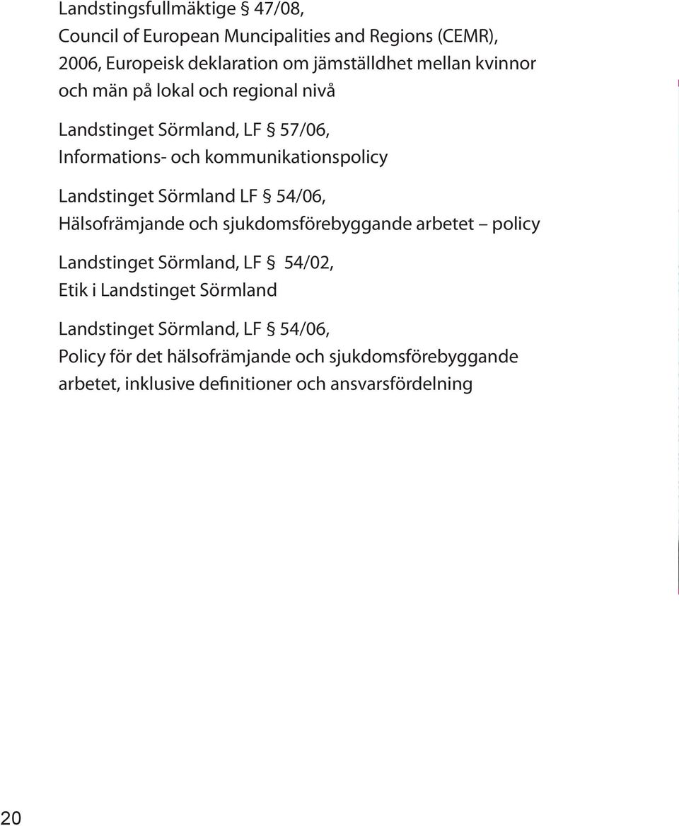 LF 54/06, Hälsofrämjande och sjukdomsförebyggande arbetet policy Landstinget Sörmland, LF 54/02, Etik i Landstinget Sörmland