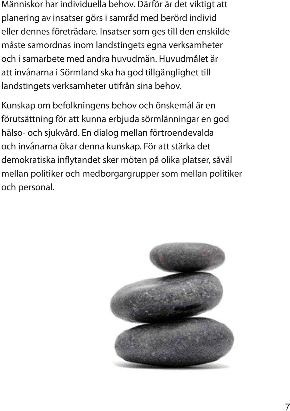Huvudmålet är att invånarna i Sörmland ska ha god tillgänglighet till landstingets verksamheter utifrån sina behov.
