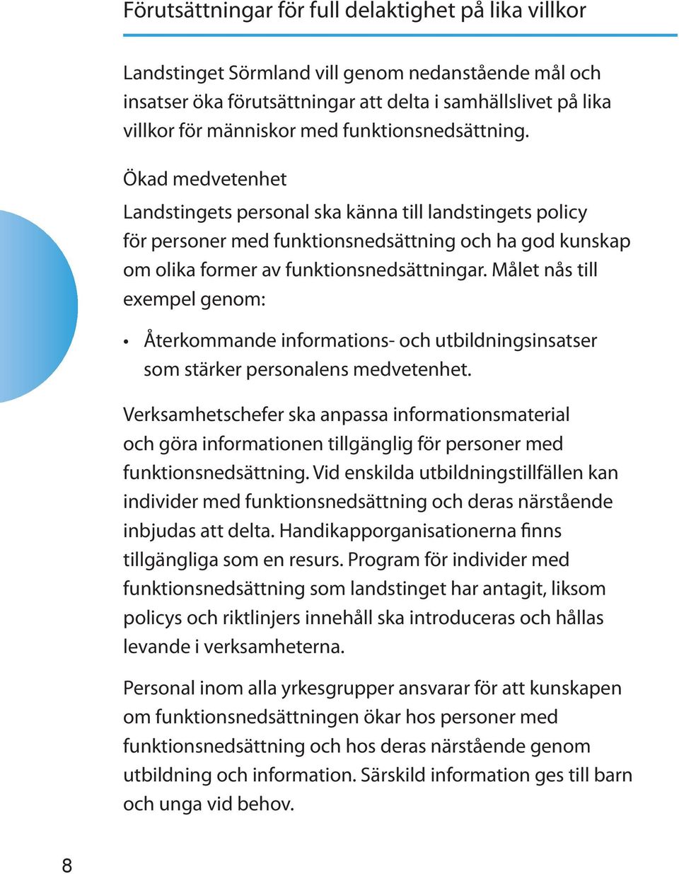 Målet nås till exempel genom: Återkommande informations- och utbildningsinsatser som stärker personalens medvetenhet.