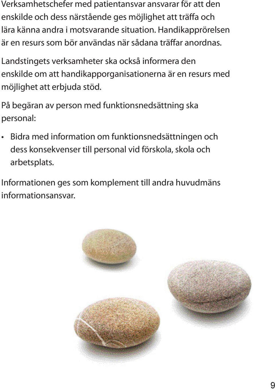 Landstingets verksamheter ska också informera den enskilde om att handikapporganisationerna är en resurs med möjlighet att erbjuda stöd.