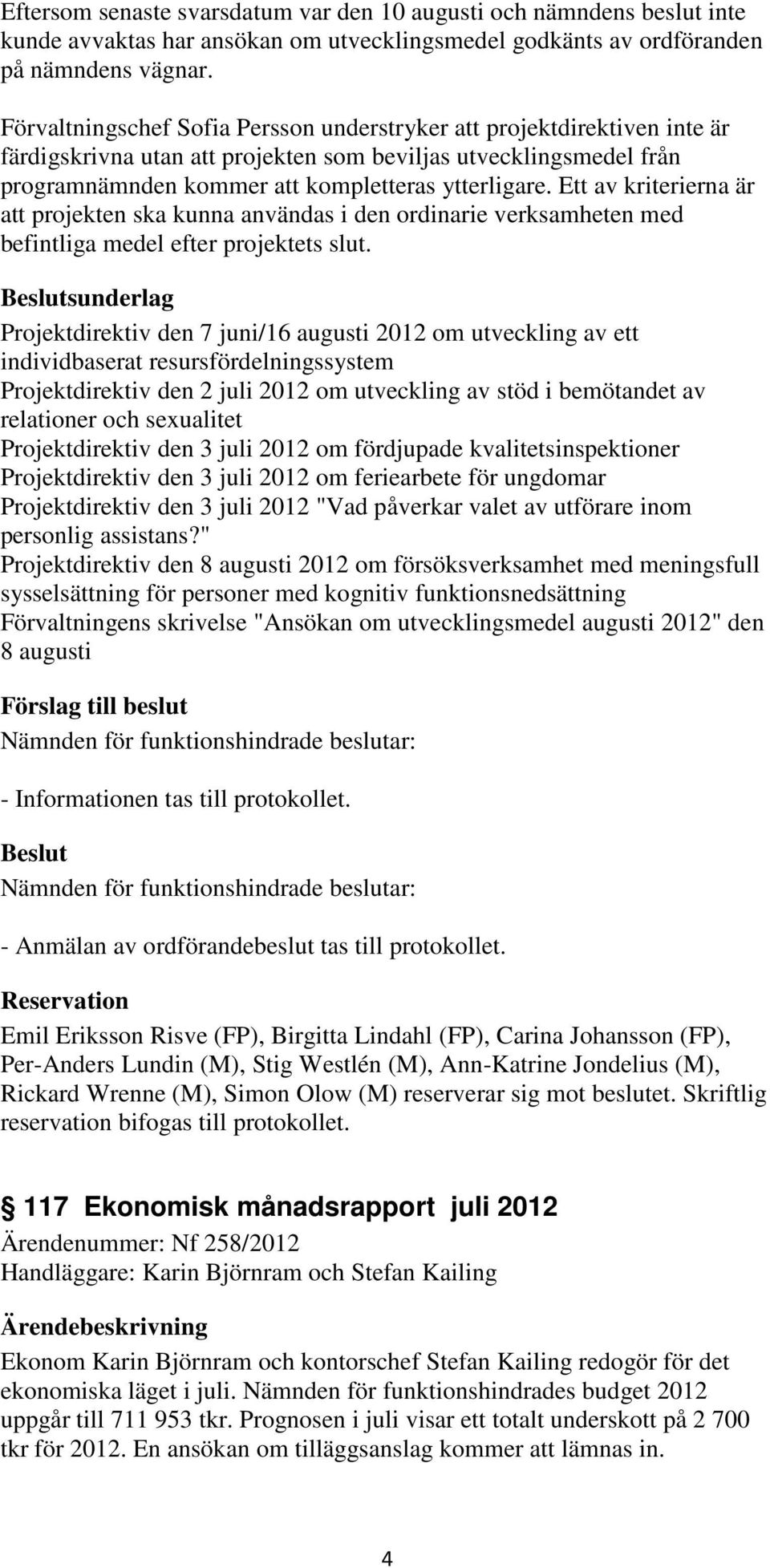 Ett av kriterierna är att projekten ska kunna användas i den ordinarie verksamheten med befintliga medel efter projektets slut.