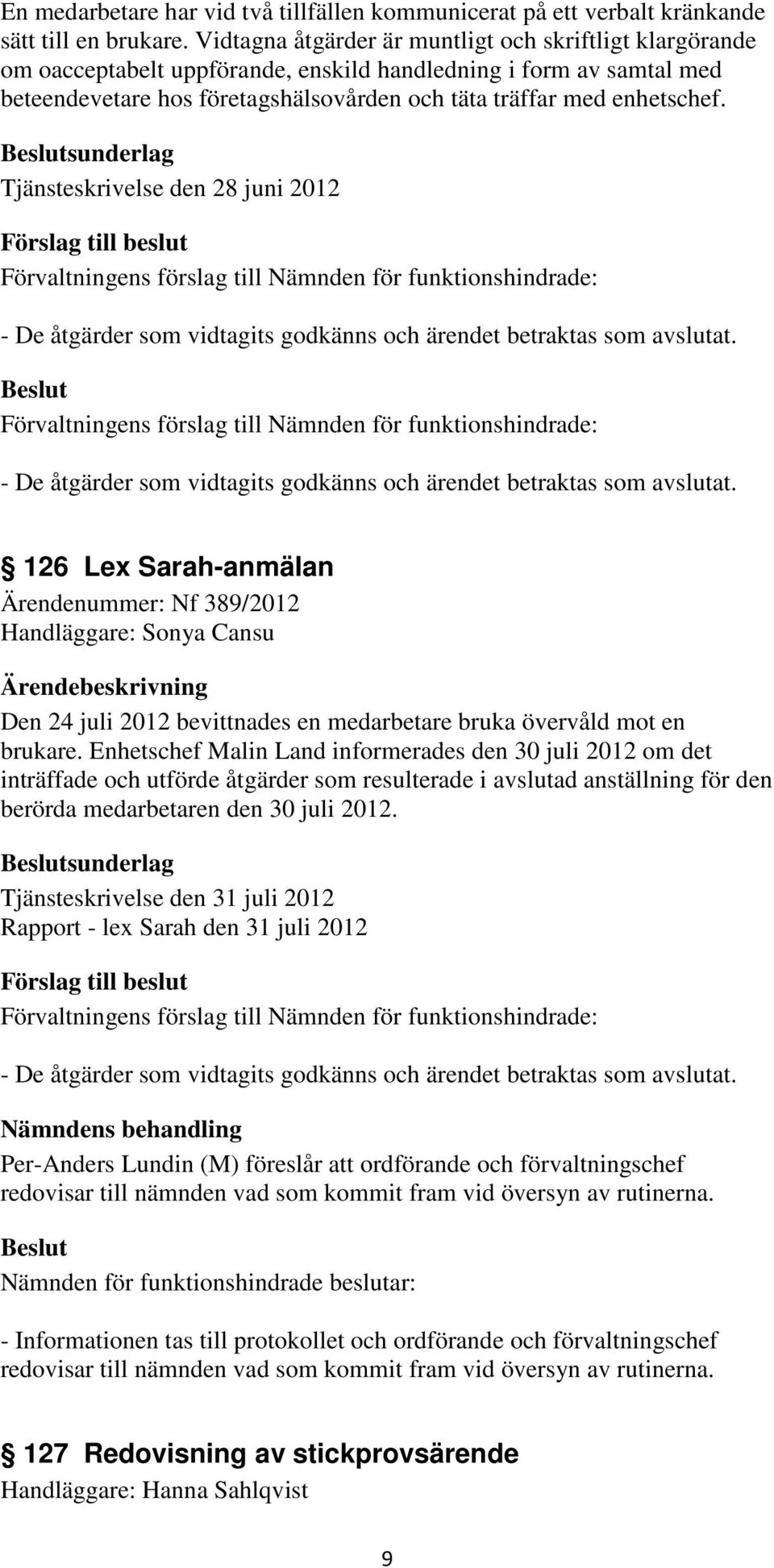 sunderlag Tjänsteskrivelse den 28 juni 2012 - De åtgärder som vidtagits godkänns och ärendet betraktas som avslutat.