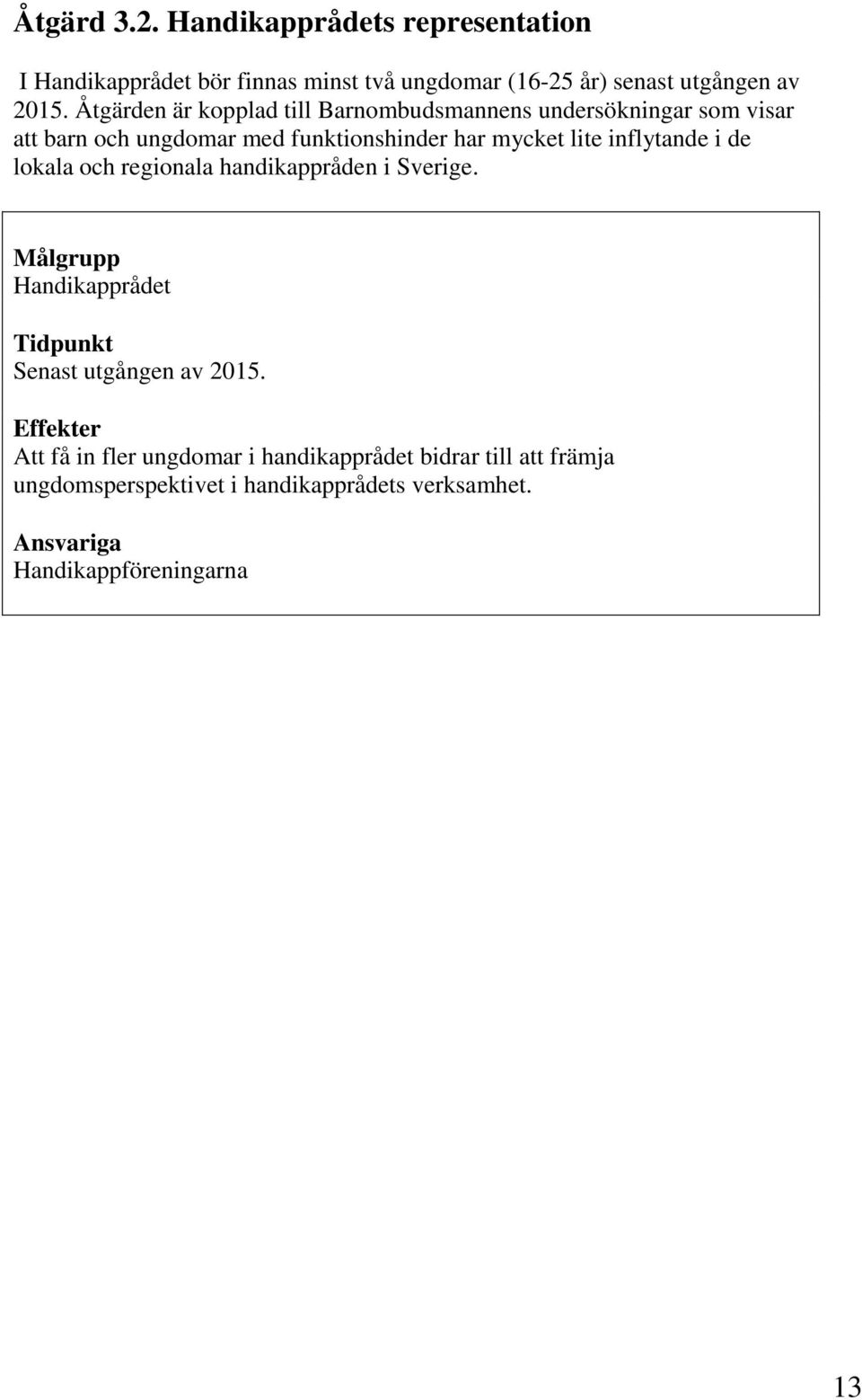 inflytande i de lokala och regionala handikappråden i Sverige. Målgrupp Handikapprådet Tidpunkt Senast utgången av 2015.