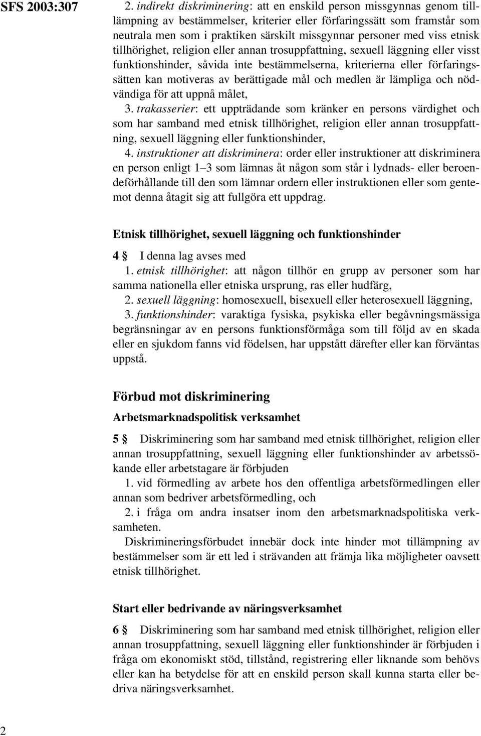 med viss etnisk tillhörighet, religion eller annan trosuppfattning, sexuell läggning eller visst funktionshinder, såvida inte bestämmelserna, kriterierna eller förfaringssätten kan motiveras av