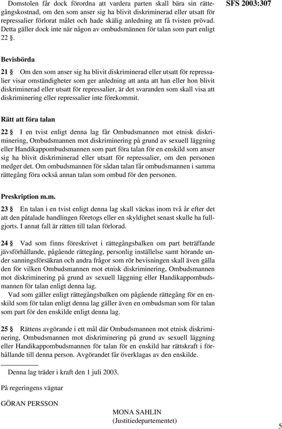 SFS 2003:307 Bevisbörda 21 Om den som anser sig ha blivit diskriminerad eller utsatt för repressalier visar omständigheter som ger anledning att anta att han eller hon blivit diskriminerad eller