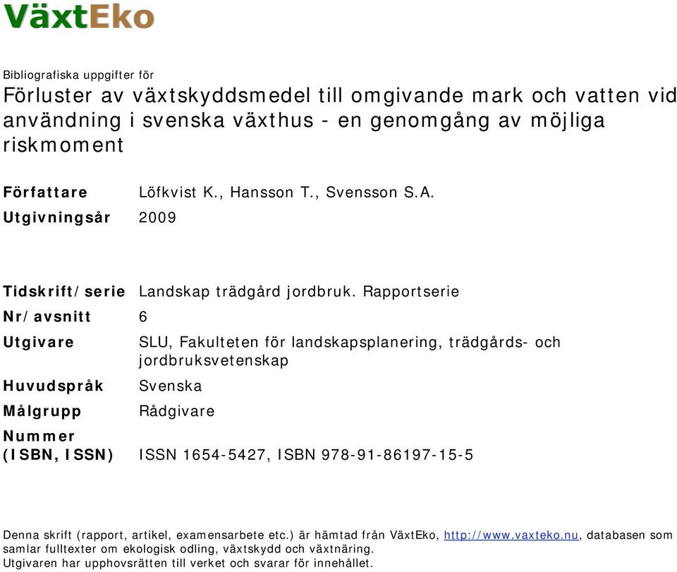 Rapportserie Nr/avsnitt 6 Utgivare SLU, Fakulteten för landskapsplanering, trädgårds- och jordbruksvetenskap Huvudspråk Svenska Målgrupp Rådgivare Nummer (ISBN, ISSN) ISSN