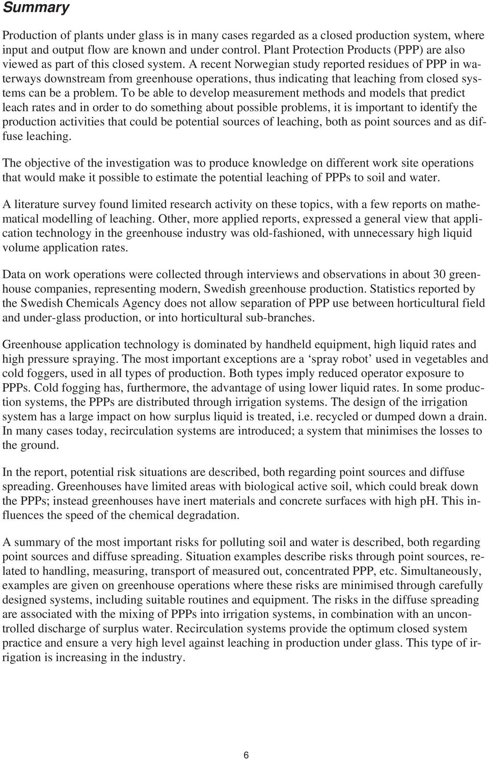 A recent Norwegian study reported residues of PPP in waterways downstream from greenhouse operations, thus indicating that leaching from closed systems can be a problem.