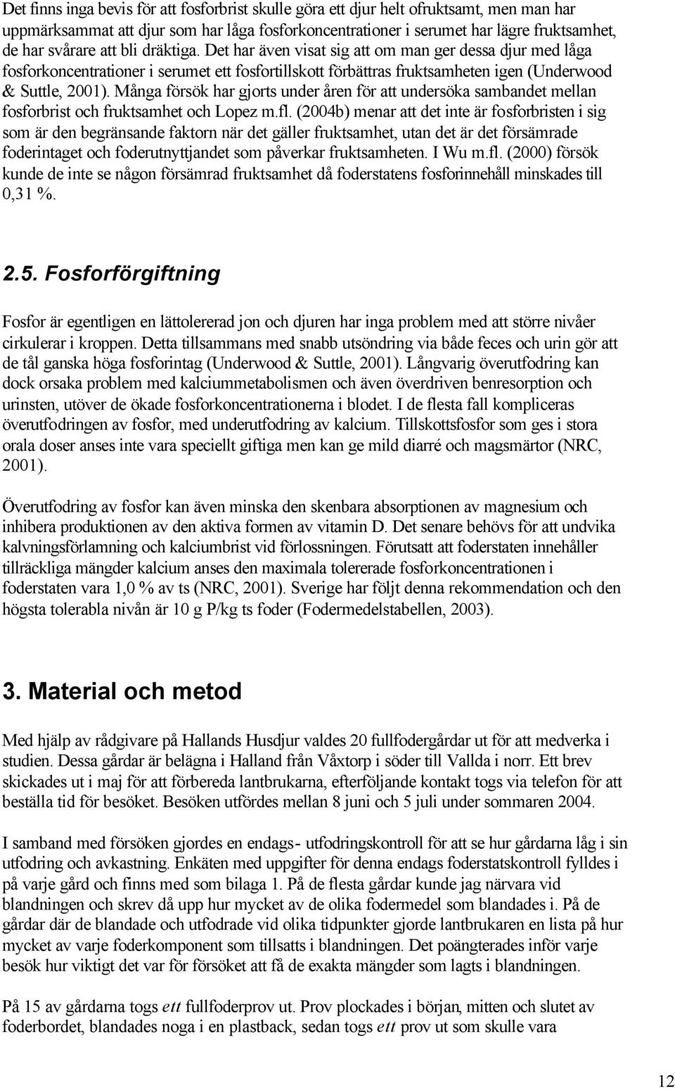 Många försök har gjorts under åren för att undersöka sambandet mellan fosforbrist och fruktsamhet och Lopez m.fl.