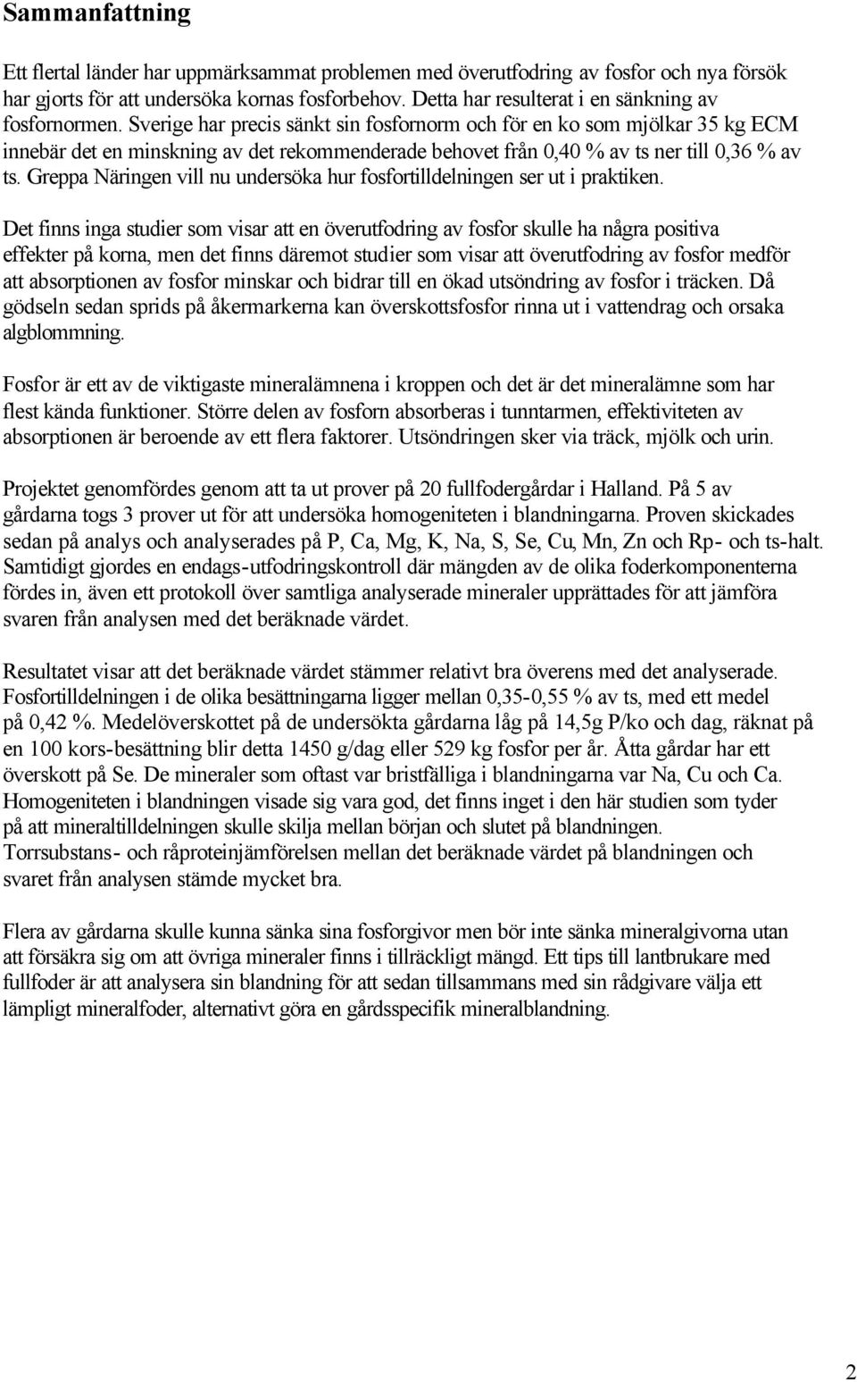 Sverige har precis sänkt sin fosfornorm och för en ko som mjölkar 35 kg ECM innebär det en minskning av det rekommenderade behovet från 0,40 % av ts ner till 0,36 % av ts.