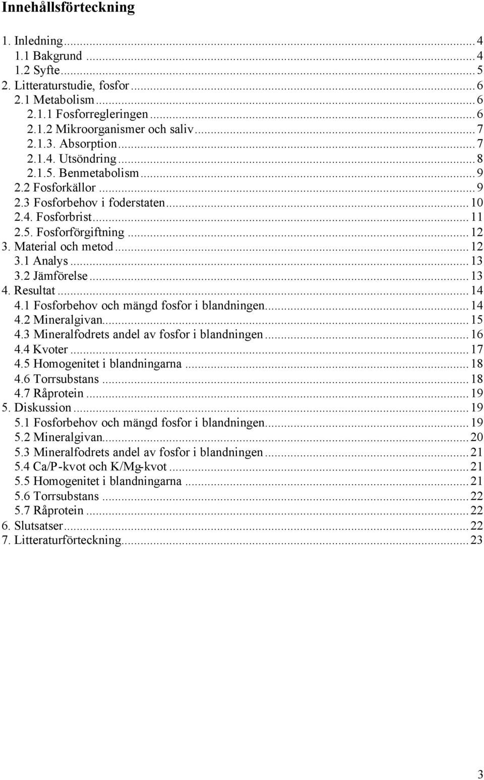 ..13 3.2 Jämförelse...13 4. Resultat...14 4.1 Fosforbehov och mängd fosfor i blandningen...14 4.2 Mineralgivan...15 4.3 Mineralfodrets andel av fosfor i blandningen...16 4.4 Kvoter...17 4.