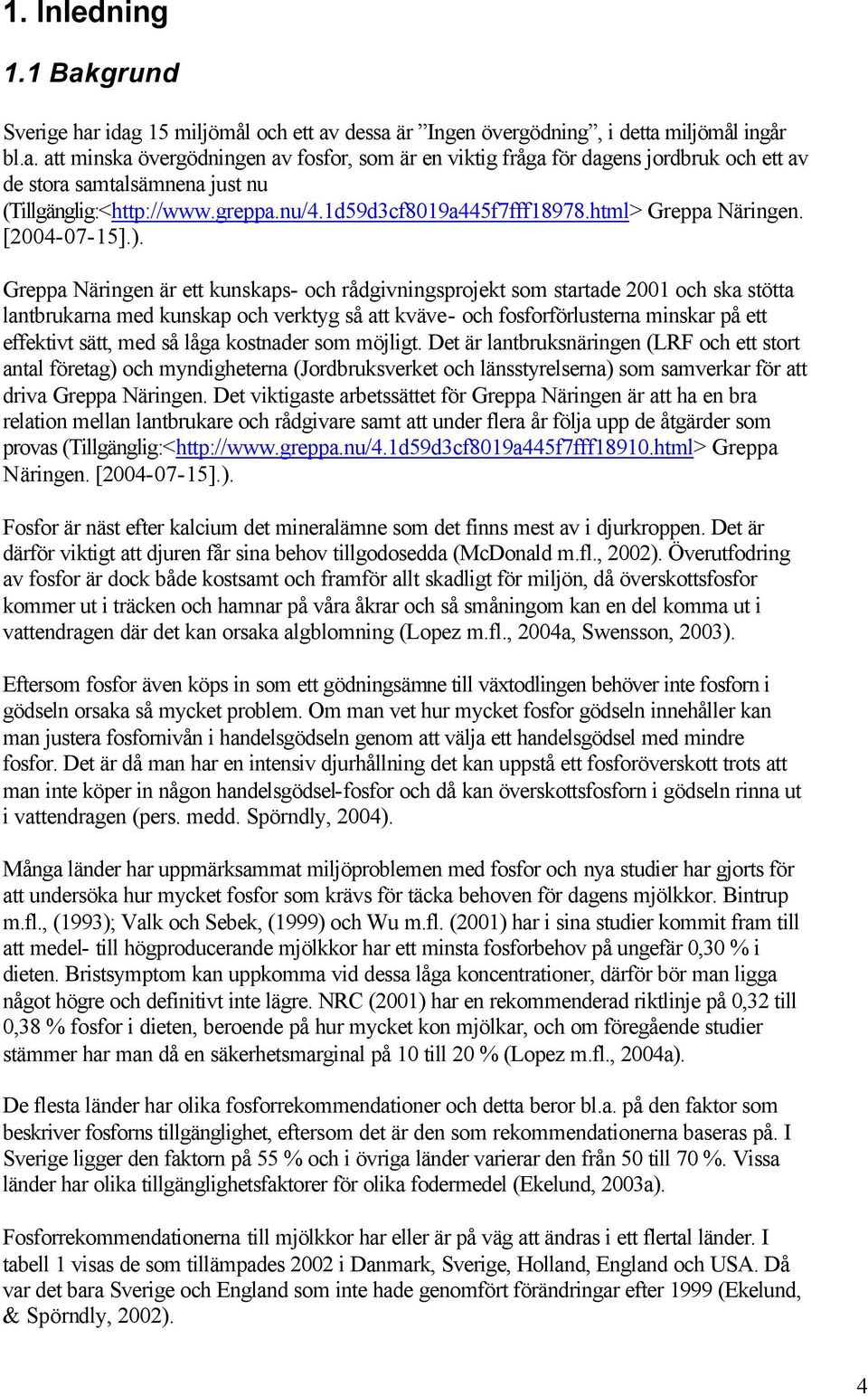 Greppa Näringen är ett kunskaps- och rådgivningsprojekt som startade 2001 och ska stötta lantbrukarna med kunskap och verktyg så att kväve- och fosforförlusterna minskar på ett effektivt sätt, med så