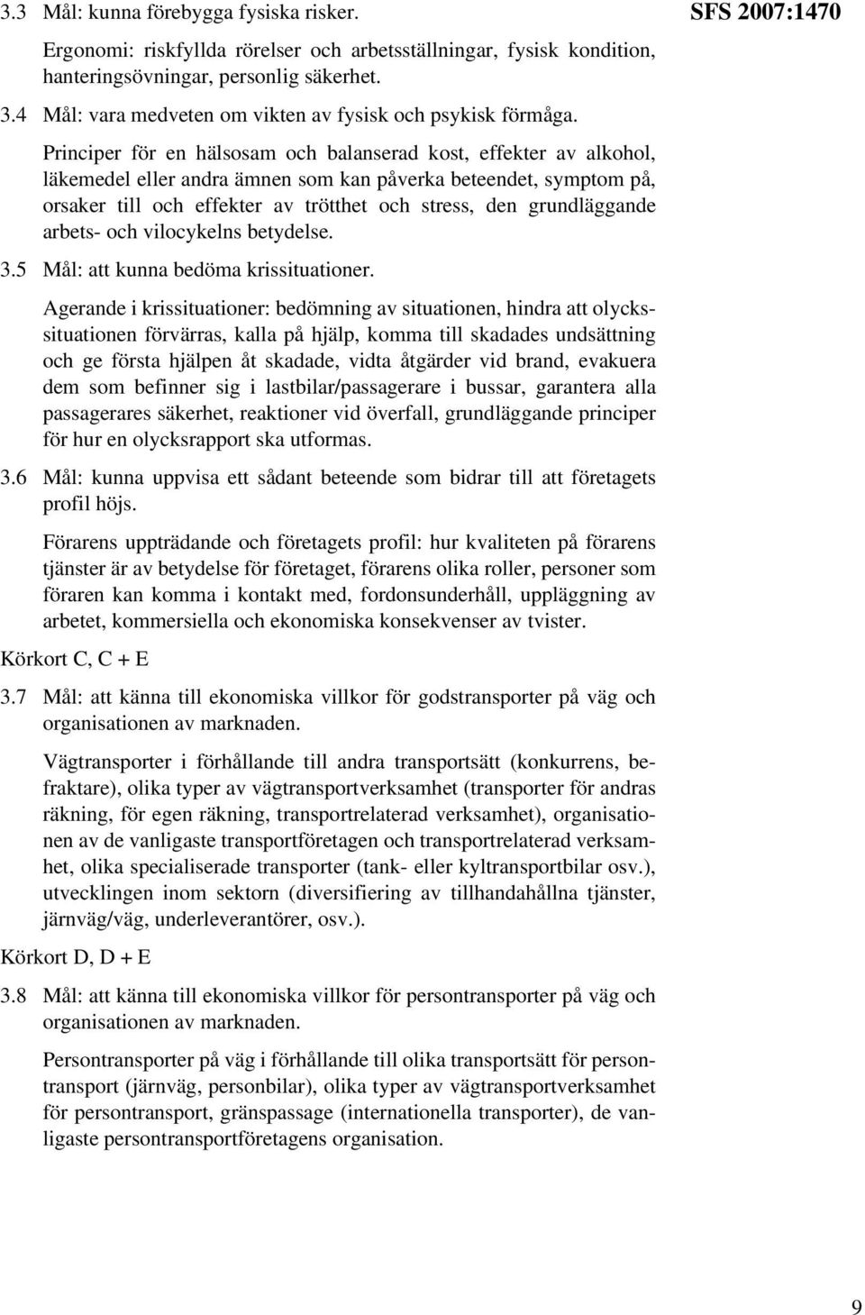 Principer för en hälsosam och balanserad kost, effekter av alkohol, läkemedel eller andra ämnen som kan påverka beteendet, symptom på, orsaker till och effekter av trötthet och stress, den