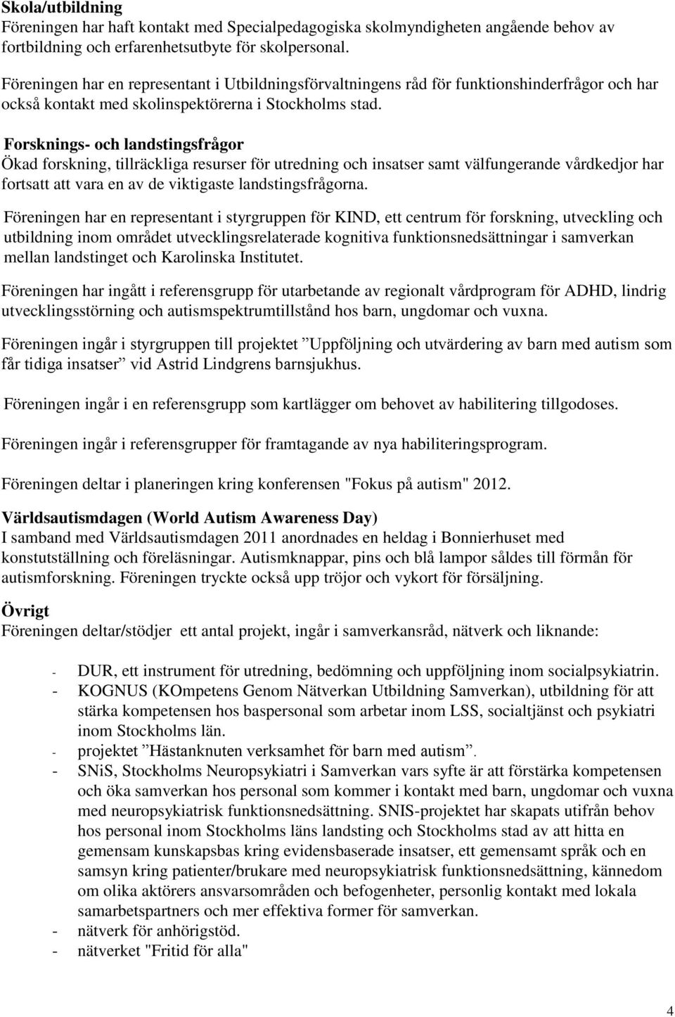 Forsknings- och landstingsfrågor Ökad forskning, tillräckliga resurser för utredning och insatser samt välfungerande vårdkedjor har fortsatt att vara en av de viktigaste landstingsfrågorna.
