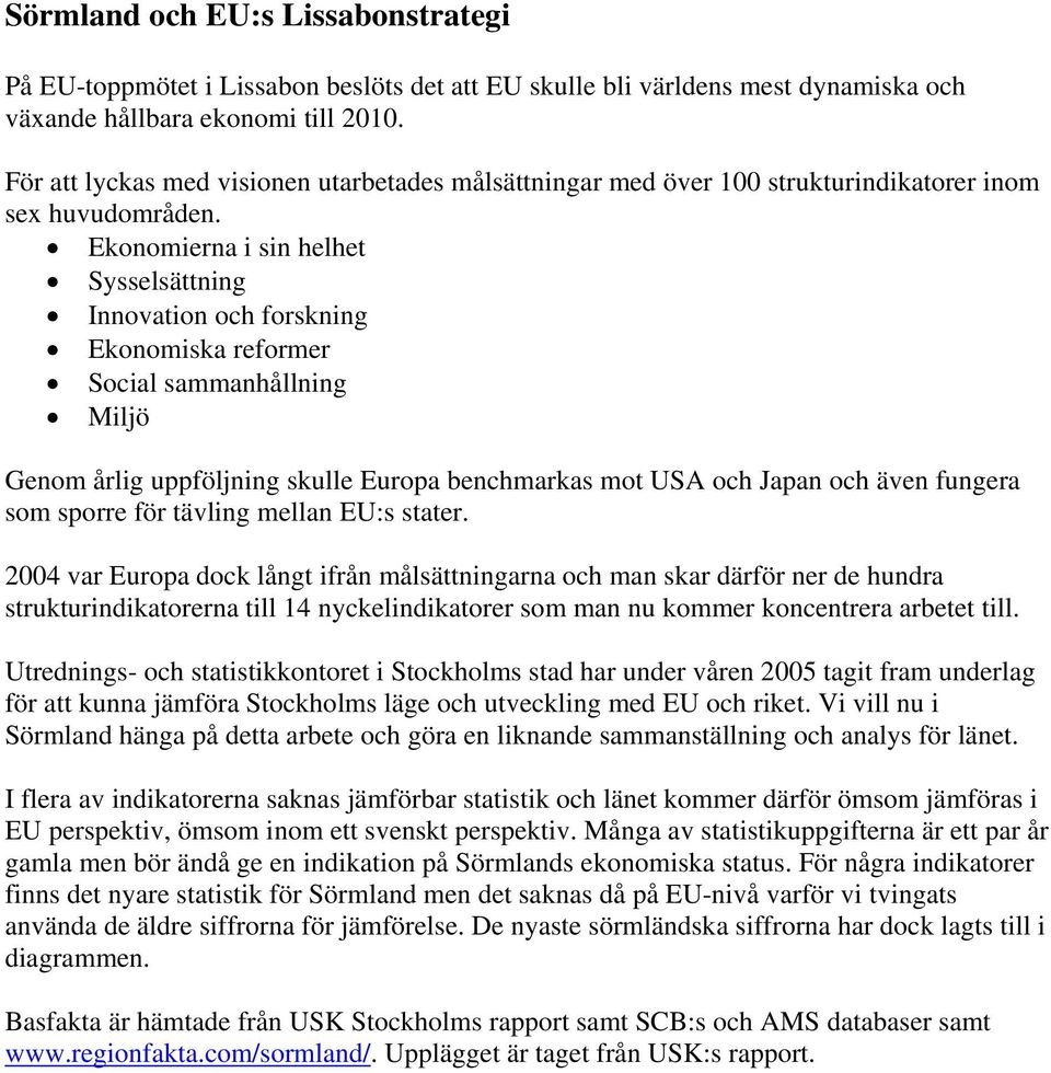 Ekonomierna i sin helhet Sysselsättning Innovation och forskning Ekonomiska reformer Social sammanhållning Miljö Genom årlig uppföljning skulle Europa benchmarkas mot USA och Japan och även fungera