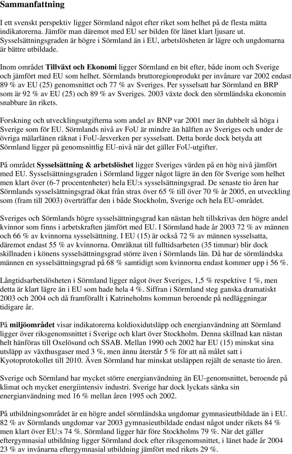 Inom området Tillväxt och Ekonomi ligger Sörmland en bit efter, både inom och Sverige och jämfört med EU som helhet.