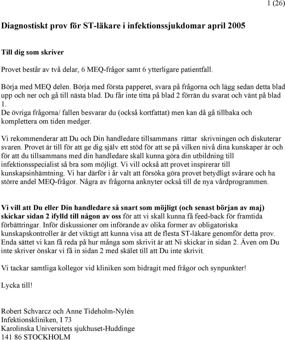 De övriga frågorna/ fallen besvarar du (också kortfattat) men kan då gå tillbaka och komplettera om tiden medger.