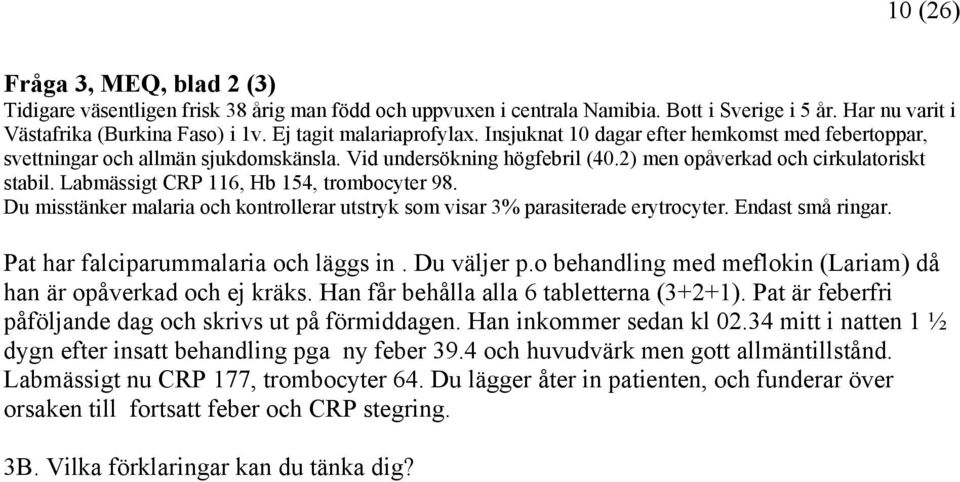 Labmässigt CRP 116, Hb 154, trombocyter 98. Du misstänker malaria och kontrollerar utstryk som visar 3% parasiterade erytrocyter. Endast små ringar. Pat har falciparummalaria och läggs in.