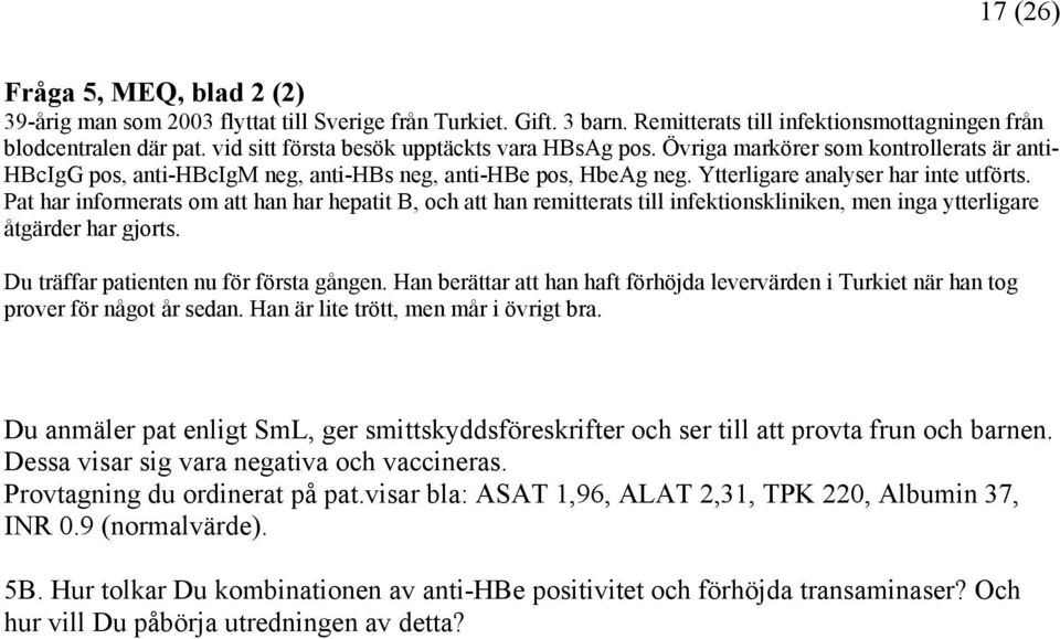 Pat har informerats om att han har hepatit B, och att han remitterats till infektionskliniken, men inga ytterligare åtgärder har gjorts. Du träffar patienten nu för första gången.