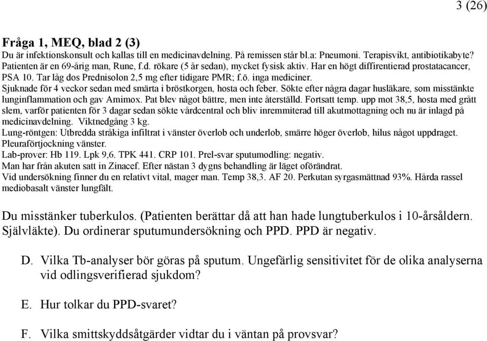 Sökte efter några dagar husläkare, som misstänkte lunginflammation och gav Amimox. Pat blev något bättre, men inte återställd. Fortsatt temp.