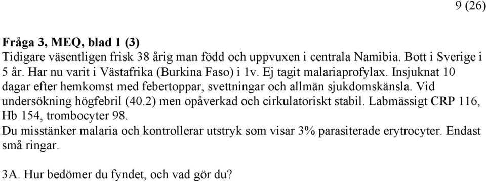 Insjuknat 10 dagar efter hemkomst med febertoppar, svettningar och allmän sjukdomskänsla. Vid undersökning högfebril (40.